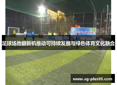 足球场地翻新机推动可持续发展与绿色体育文化融合