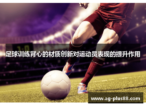 足球训练背心的材质创新对运动员表现的提升作用